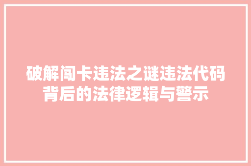 破解闯卡违法之谜违法代码背后的法律逻辑与警示