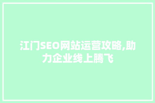 江门SEO网站运营攻略,助力企业线上腾飞