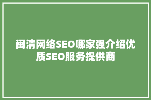 闽清网络SEO哪家强介绍优质SEO服务提供商