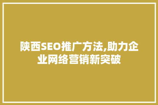 陕西SEO推广方法,助力企业网络营销新突破