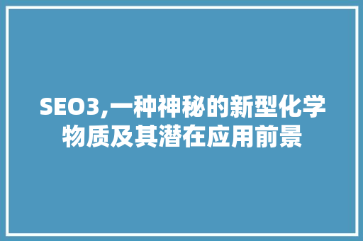 SEO3,一种神秘的新型化学物质及其潜在应用前景