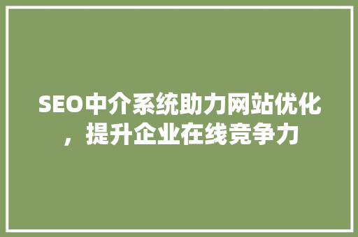 SEO中介系统助力网站优化，提升企业在线竞争力