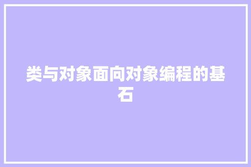 类与对象面向对象编程的基石