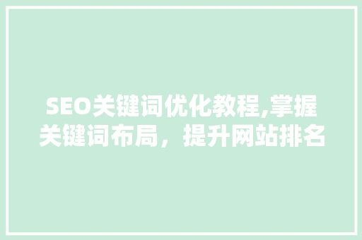 SEO关键词优化教程,掌握关键词布局，提升网站排名