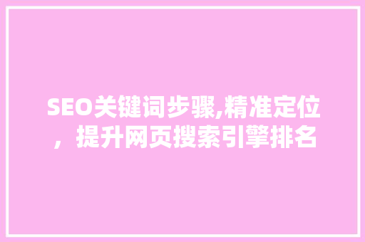 SEO关键词步骤,精准定位，提升网页搜索引擎排名