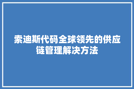 索迪斯代码全球领先的供应链管理解决方法