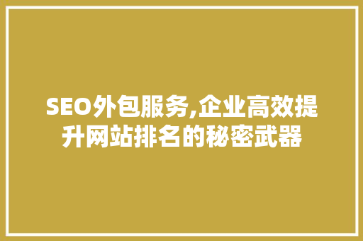 SEO外包服务,企业高效提升网站排名的秘密武器  第1张