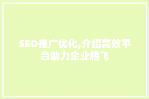 SEO推广优化,介绍高效平台助力企业腾飞