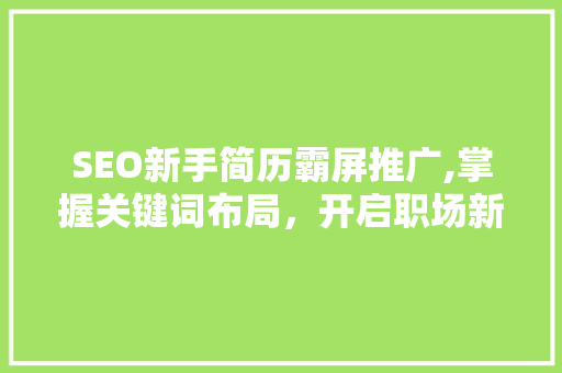 SEO新手简历霸屏推广,掌握关键词布局，开启职场新篇章