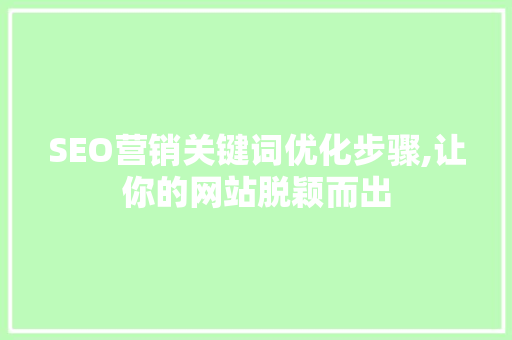 SEO营销关键词优化步骤,让你的网站脱颖而出