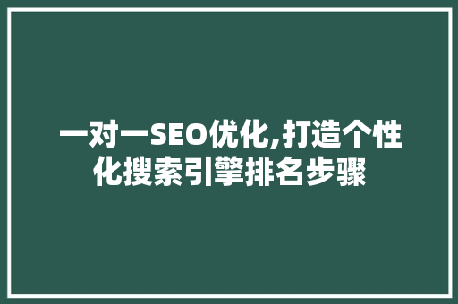 一对一SEO优化,打造个性化搜索引擎排名步骤