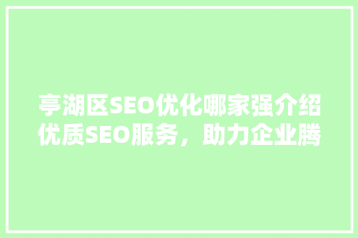 亭湖区SEO优化哪家强介绍优质SEO服务，助力企业腾飞