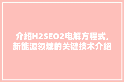 介绍H2SEO2电解方程式,新能源领域的关键技术介绍