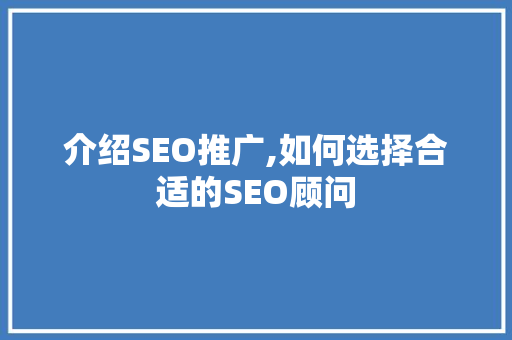 介绍SEO推广,如何选择合适的SEO顾问