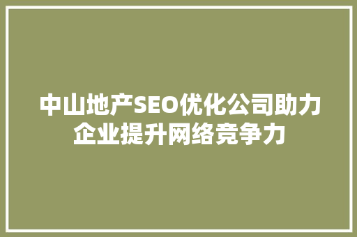 中山地产SEO优化公司助力企业提升网络竞争力