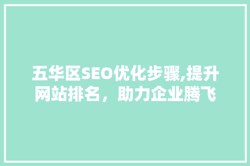 五华区SEO优化步骤,提升网站排名，助力企业腾飞