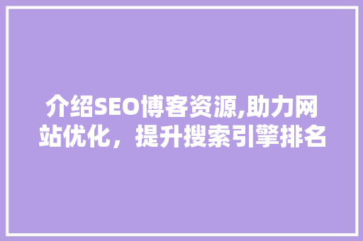 介绍SEO博客资源,助力网站优化，提升搜索引擎排名  第1张