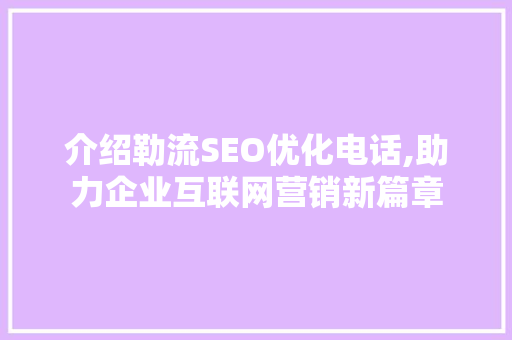 介绍勒流SEO优化电话,助力企业互联网营销新篇章  第1张