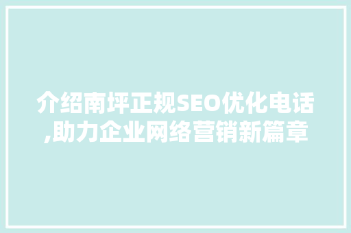 介绍南坪正规SEO优化电话,助力企业网络营销新篇章