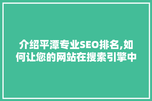 介绍平潭专业SEO排名,如何让您的网站在搜索引擎中脱颖而出