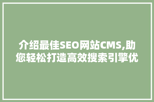 介绍最佳SEO网站CMS,助您轻松打造高效搜索引擎优化平台