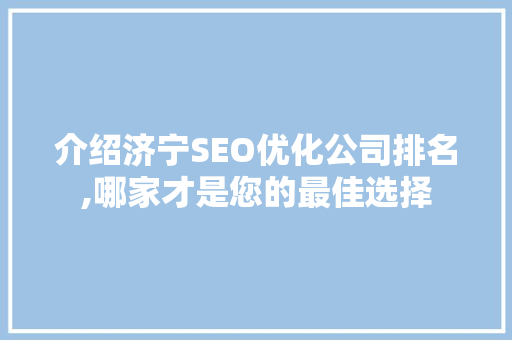 介绍济宁SEO优化公司排名,哪家才是您的最佳选择