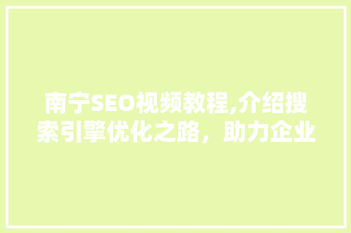 南宁SEO视频教程,介绍搜索引擎优化之路，助力企业网络营销  第1张