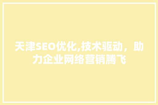 天津SEO优化,技术驱动，助力企业网络营销腾飞