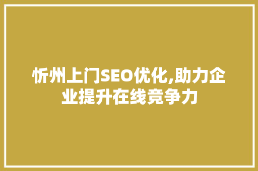 忻州上门SEO优化,助力企业提升在线竞争力