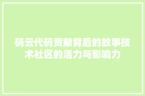 码云代码贡献背后的故事技术社区的活力与影响力
