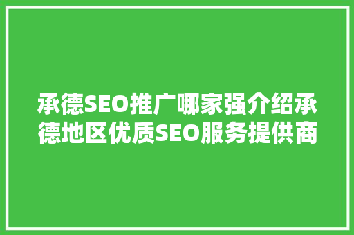 承德SEO推广哪家强介绍承德地区优质SEO服务提供商