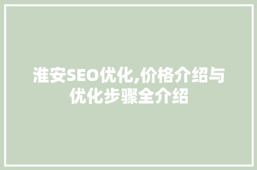 淮安SEO优化,价格介绍与优化步骤全介绍