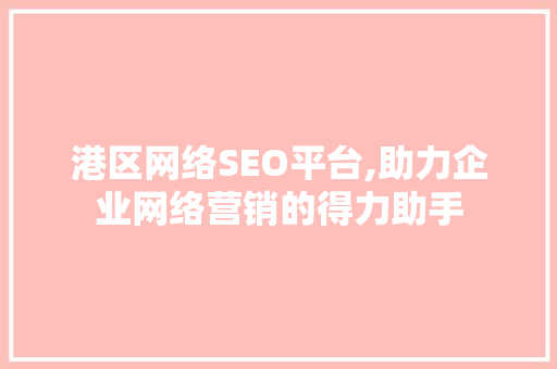 港区网络SEO平台,助力企业网络营销的得力助手