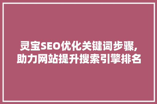 灵宝SEO优化关键词步骤,助力网站提升搜索引擎排名