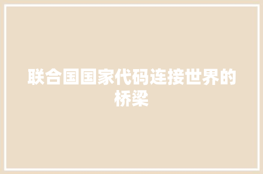 联合国国家代码连接世界的桥梁