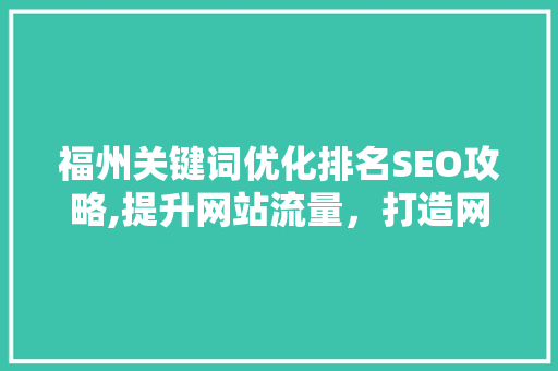 福州关键词优化排名SEO攻略,提升网站流量，打造网络品牌