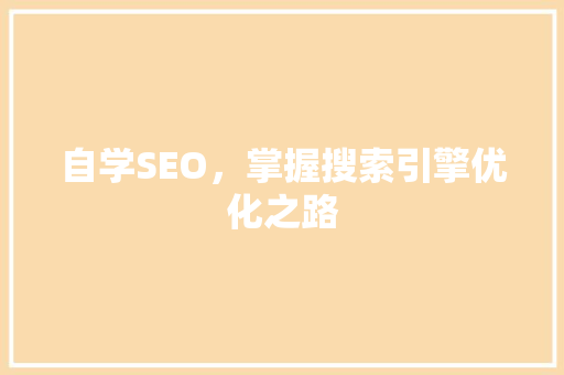 自学SEO，掌握搜索引擎优化之路