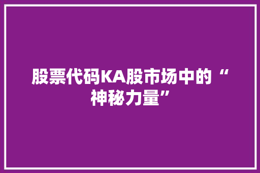 股票代码KA股市场中的“神秘力量”  第1张