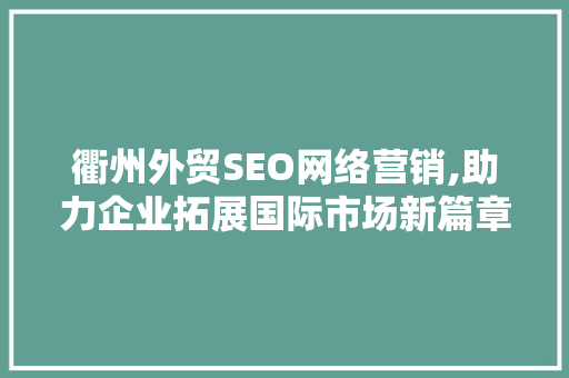 衢州外贸SEO网络营销,助力企业拓展国际市场新篇章