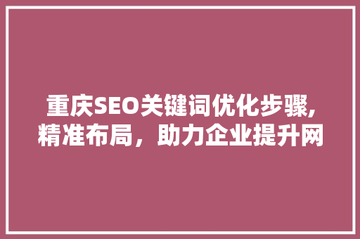 重庆SEO关键词优化步骤,精准布局，助力企业提升网络竞争力