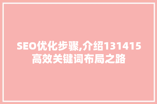 SEO优化步骤,介绍131415高效关键词布局之路