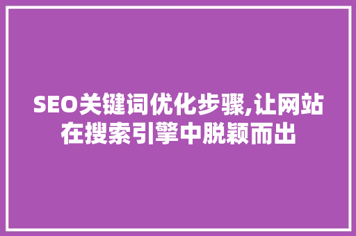 SEO关键词优化步骤,让网站在搜索引擎中脱颖而出