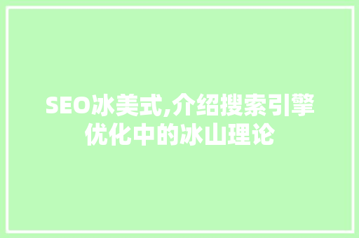 SEO冰美式,介绍搜索引擎优化中的冰山理论