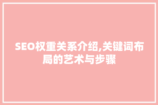 SEO权重关系介绍,关键词布局的艺术与步骤