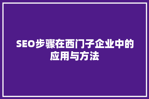 SEO步骤在西门子企业中的应用与方法