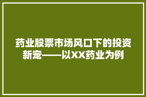 药业股票市场风口下的投资新宠——以XX药业为例