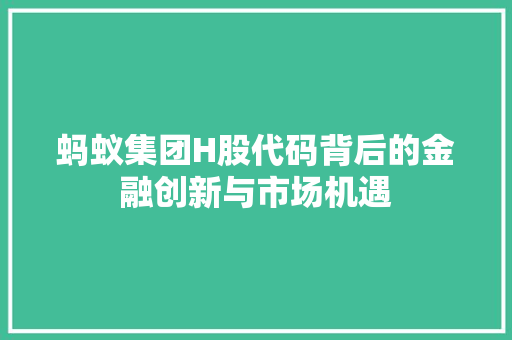 蚂蚁集团H股代码背后的金融创新与市场机遇