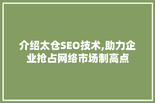 介绍太仓SEO技术,助力企业抢占网络市场制高点