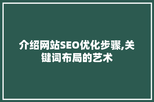介绍网站SEO优化步骤,关键词布局的艺术