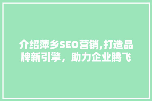 介绍萍乡SEO营销,打造品牌新引擎，助力企业腾飞